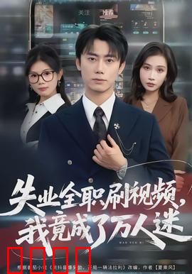 失业全职刷视频，我竟成了万人迷：刷视频逆袭