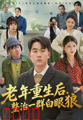 老年重生后，整治一群白眼狼：逆袭复仇爽剧